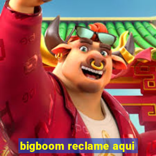 bigboom reclame aqui